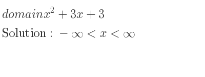 The domain of x^2+3x+3 is -infinity <x<infinity